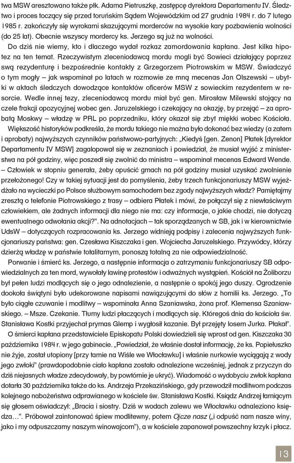 Do dziś nie wiemy, kto i dlaczego wydał rozkaz zamordowania kapłana. Jest kilka hipotez na ten temat.