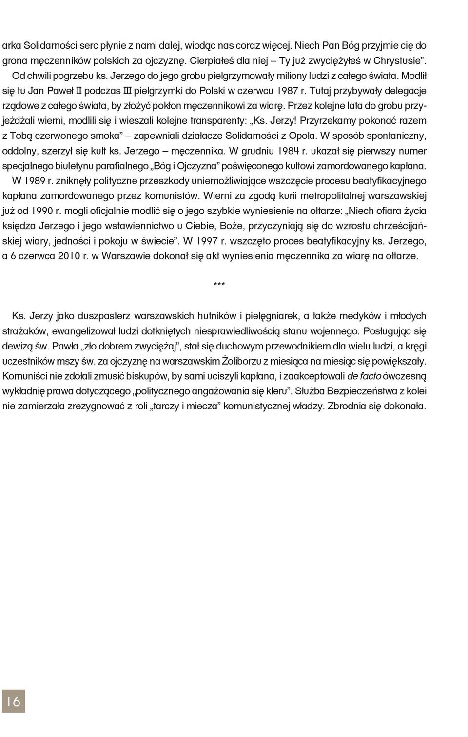 Tutaj przybywały delegacje rządowe z całego świata, by złożyć pokłon męczennikowi za wiarę. Przez kolejne lata do grobu przyjeżdżali wierni, modlili się i wieszali kolejne transparenty: Ks. Jerzy!