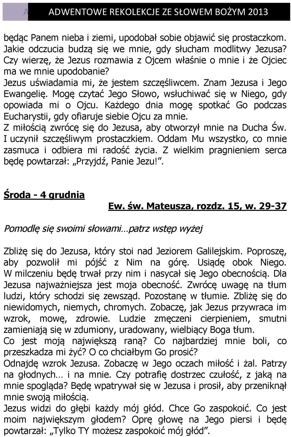 Mogę czytać Jego Słowo, wsłuchiwać się w Niego, gdy opowiada mi o Ojcu. Każdego dnia mogę spotkać Go podczas Eucharystii, gdy ofiaruje siebie Ojcu za mnie.