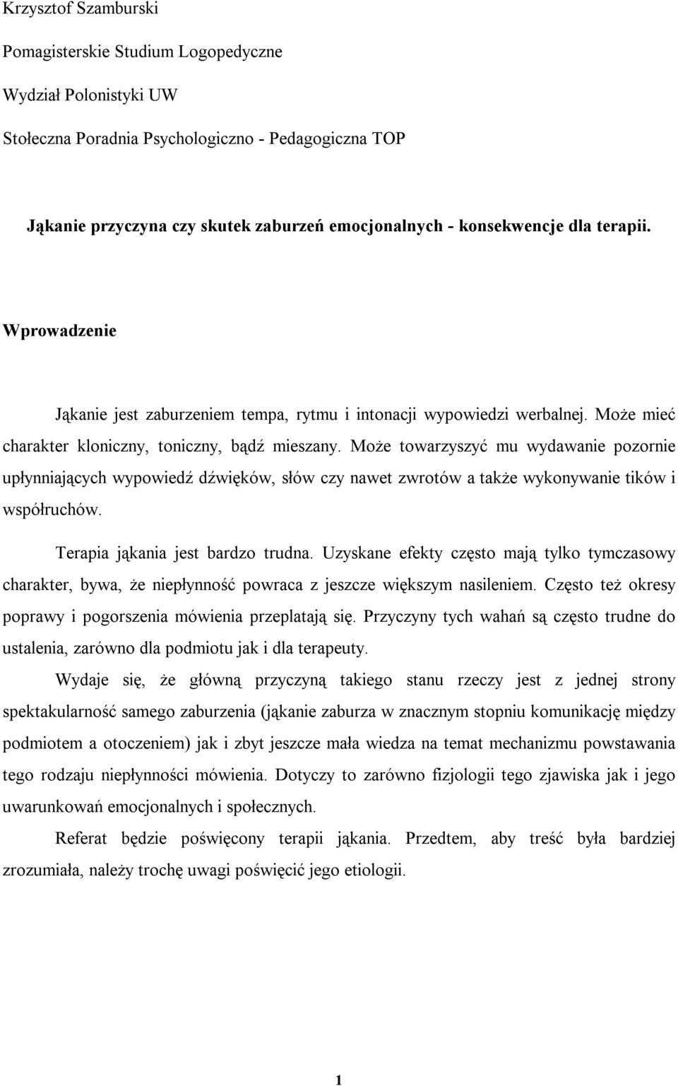 Może towarzyszyć mu wydawanie pozornie upłynniających wypowiedź dźwięków, słów czy nawet zwrotów a także wykonywanie tików i współruchów. Terapia jąkania jest bardzo trudna.