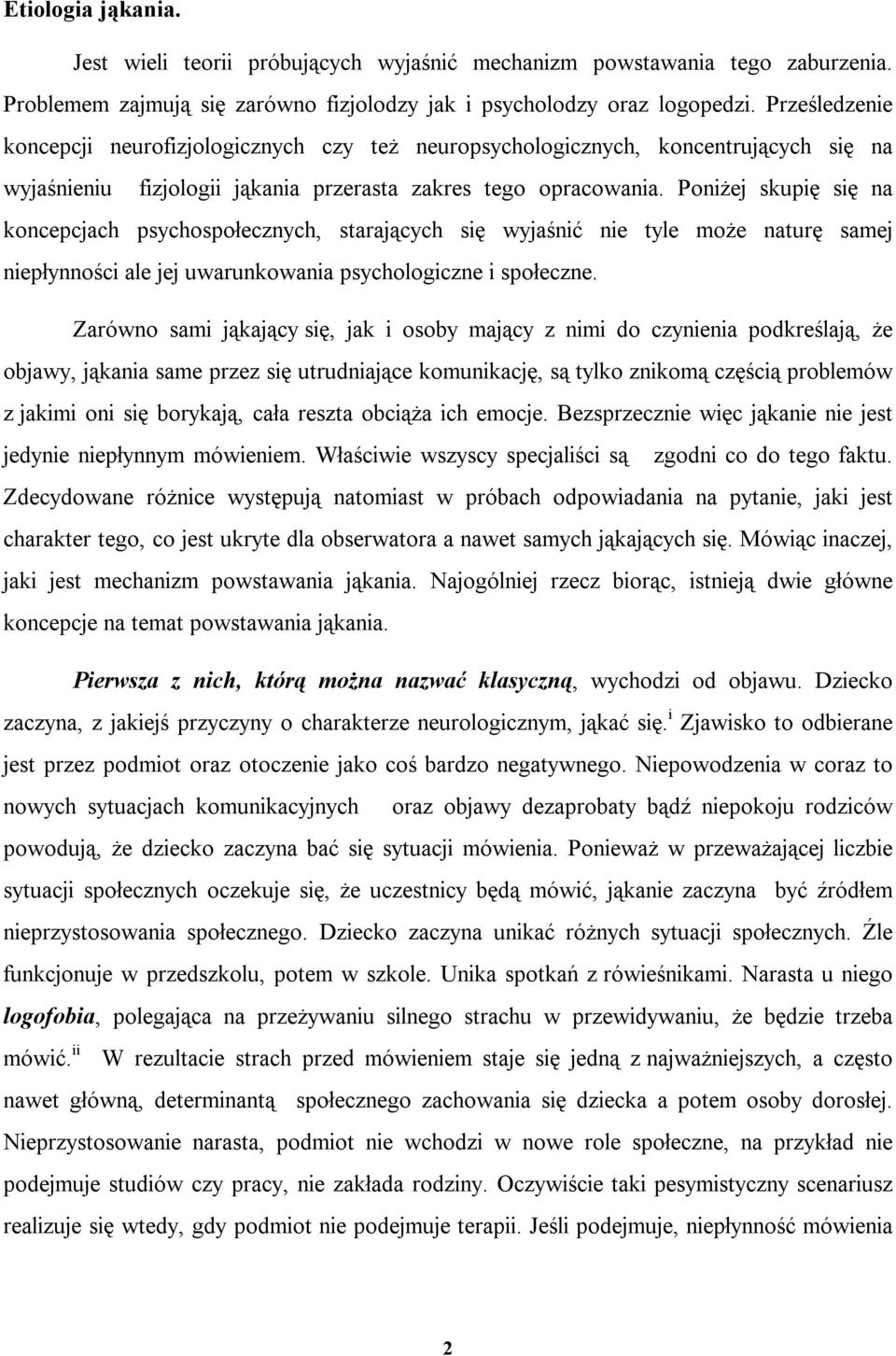 Poniżej skupię się na koncepcjach psychospołecznych, starających się wyjaśnić nie tyle może naturę samej niepłynności ale jej uwarunkowania psychologiczne i społeczne.