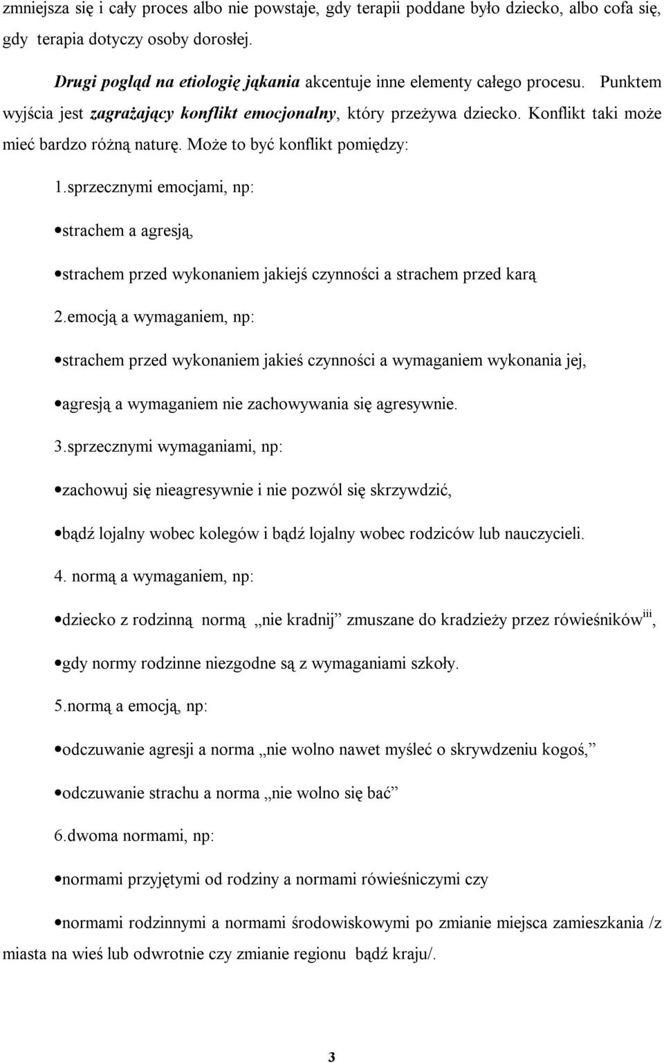 Może to być konflikt pomiędzy: 1.sprzecznymi emocjami, np: strachem a agresją, strachem przed wykonaniem jakiejś czynności a strachem przed karą 2.