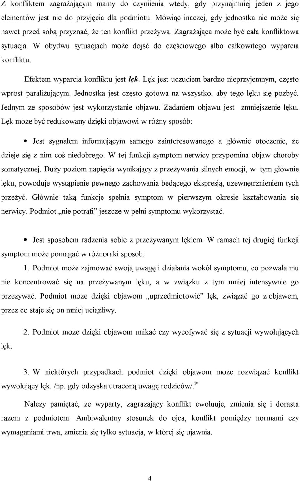 W obydwu sytuacjach może dojść do częściowego albo całkowitego wyparcia konfliktu. Efektem wyparcia konfliktu jest lęk. Lęk jest uczuciem bardzo nieprzyjemnym, często wprost paraliżującym.