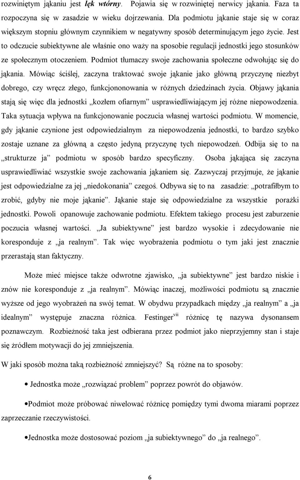 Jest to odczucie subiektywne ale właśnie ono waży na sposobie regulacji jednostki jego stosunków ze społecznym otoczeniem. Podmiot tłumaczy swoje zachowania społeczne odwołując się do jąkania.