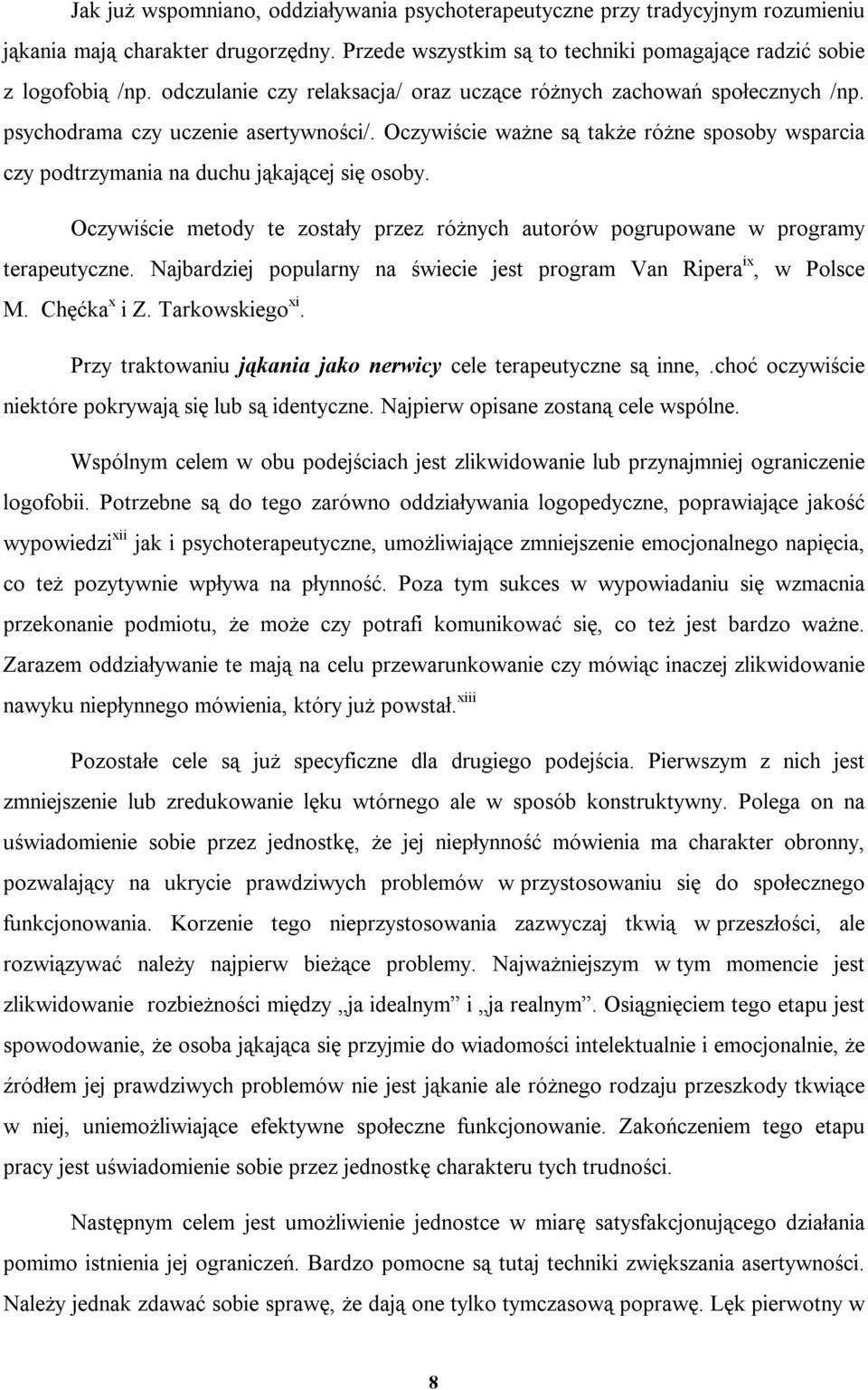 Oczywiście ważne są także różne sposoby wsparcia czy podtrzymania na duchu jąkającej się osoby. Oczywiście metody te zostały przez różnych autorów pogrupowane w programy terapeutyczne.