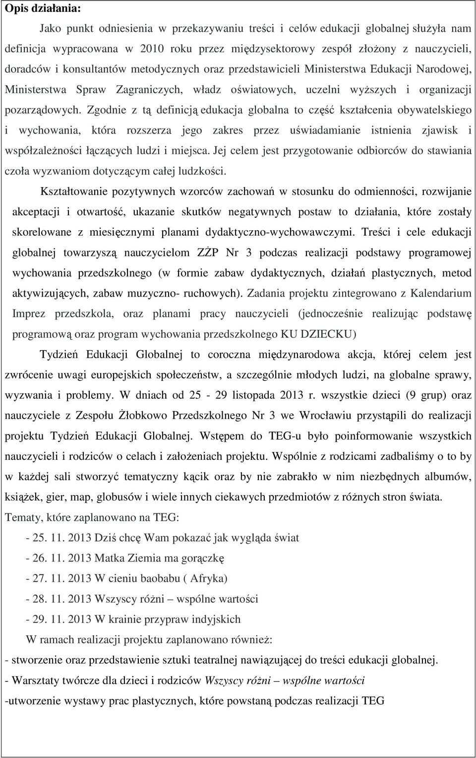 Zgodnie z tą definicją edukacja globalna to część kształcenia obywatelskiego i wychowania, która rozszerza jego zakres przez uświadamianie istnienia zjawisk i współzależności łączących ludzi i