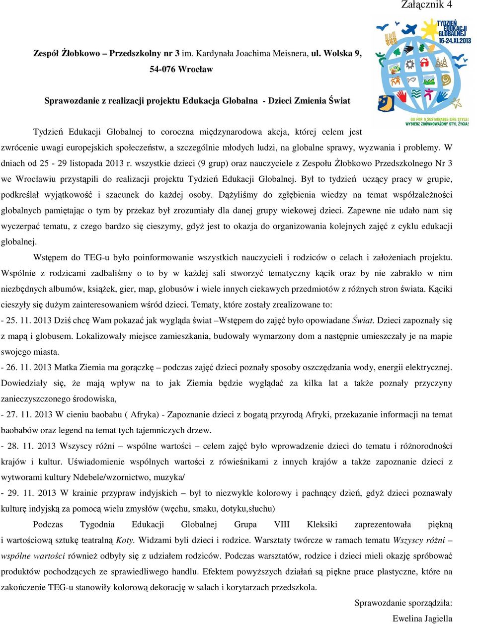 europejskich społeczeństw, a szczególnie młodych ludzi, na globalne sprawy, wyzwania i problemy. W dniach od 25-29 listopada 2013 r.