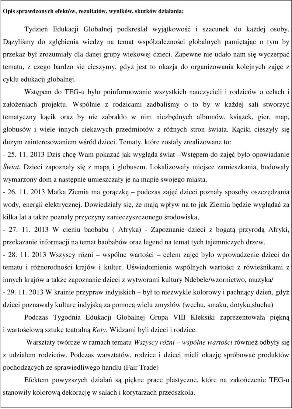 Zapewne nie udało nam się wyczerpać tematu, z czego bardzo się cieszymy, gdyż jest to okazja do organizowania kolejnych zajęć z cyklu edukacji globalnej.