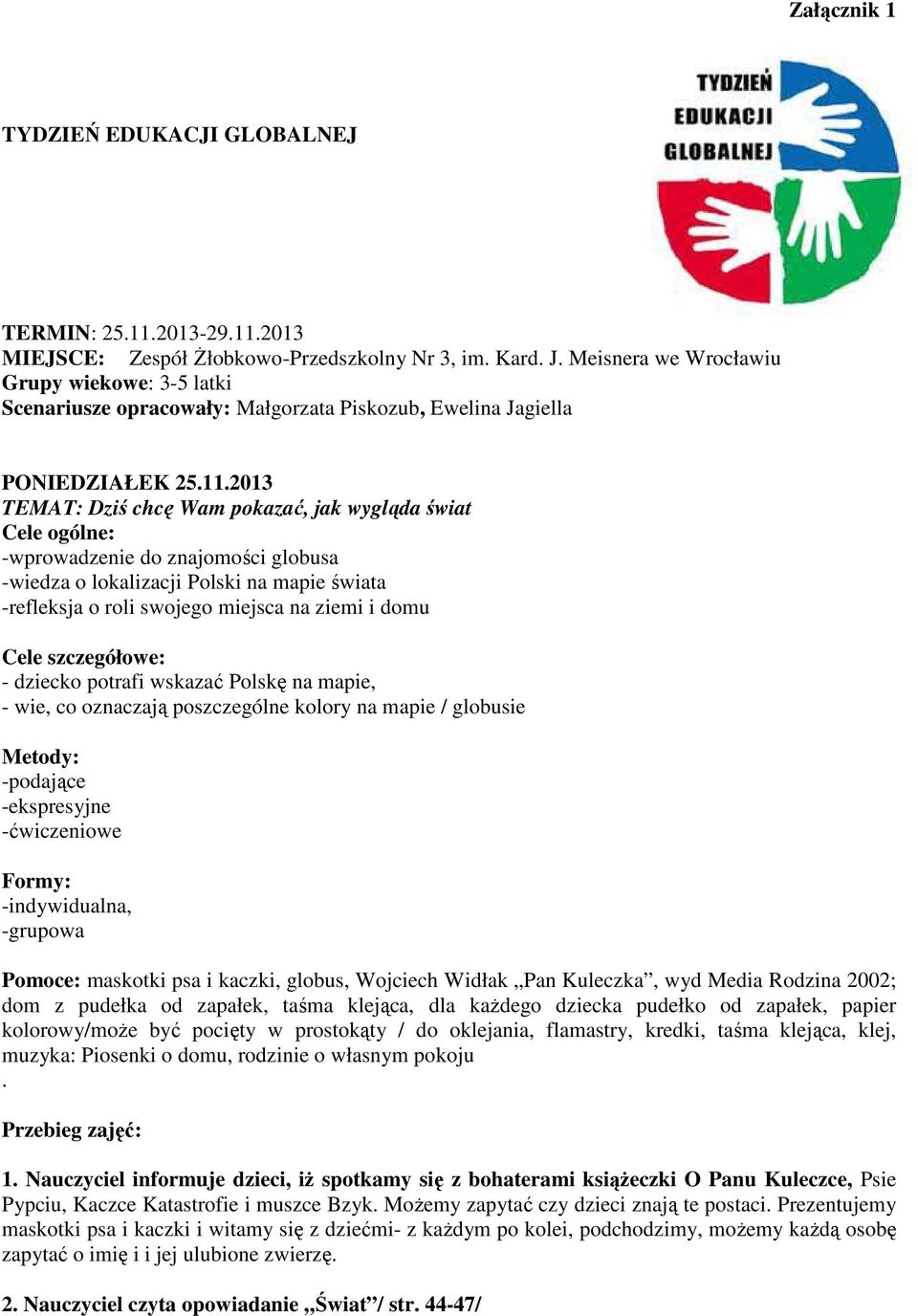 2013 TEMAT: Dziś chcę Wam pokazać, jak wygląda świat Cele ogólne: -wprowadzenie do znajomości globusa -wiedza o lokalizacji Polski na mapie świata -refleksja o roli swojego miejsca na ziemi i domu