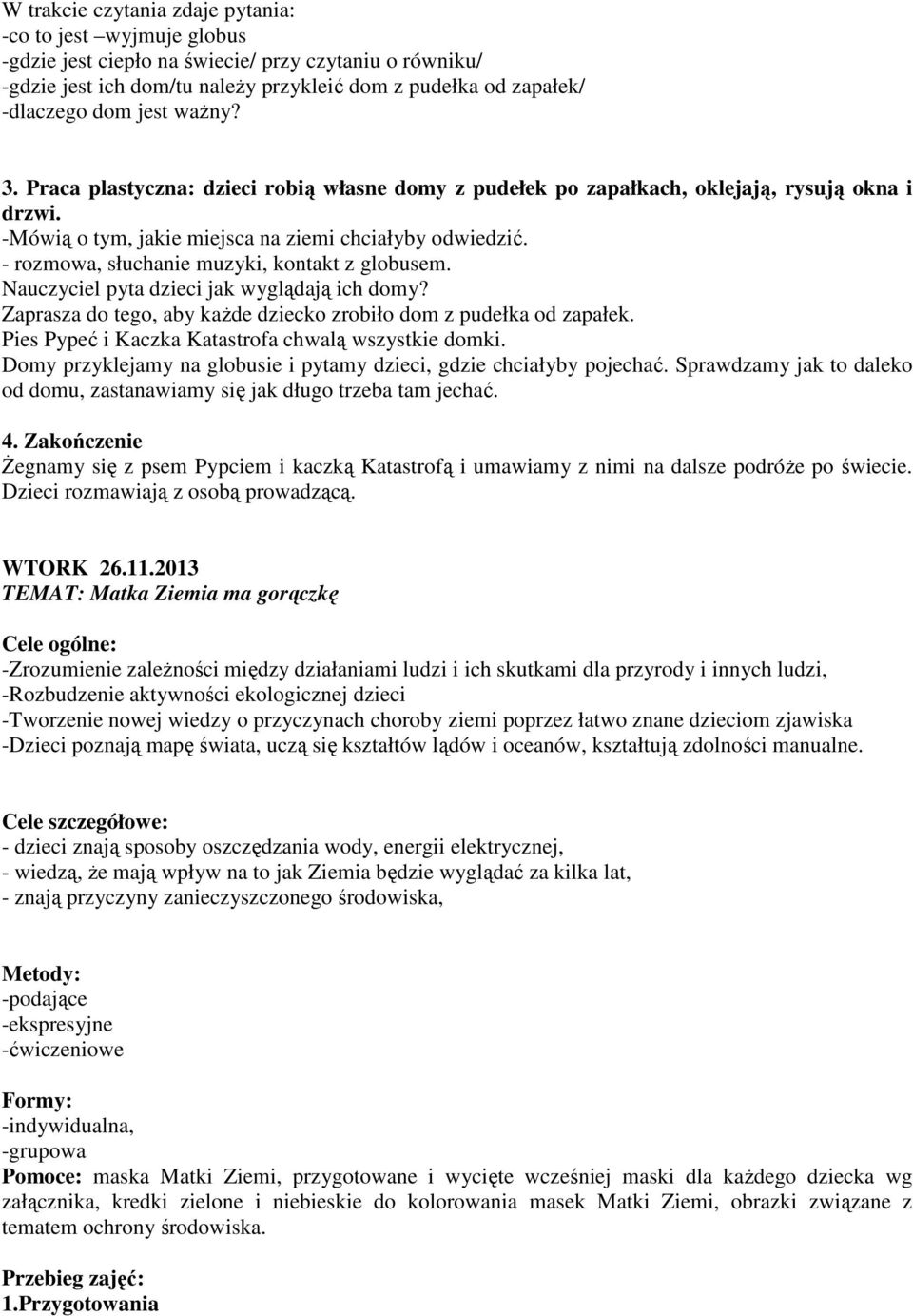 - rozmowa, słuchanie muzyki, kontakt z globusem. Nauczyciel pyta dzieci jak wyglądają ich domy? Zaprasza do tego, aby każde dziecko zrobiło dom z pudełka od zapałek.