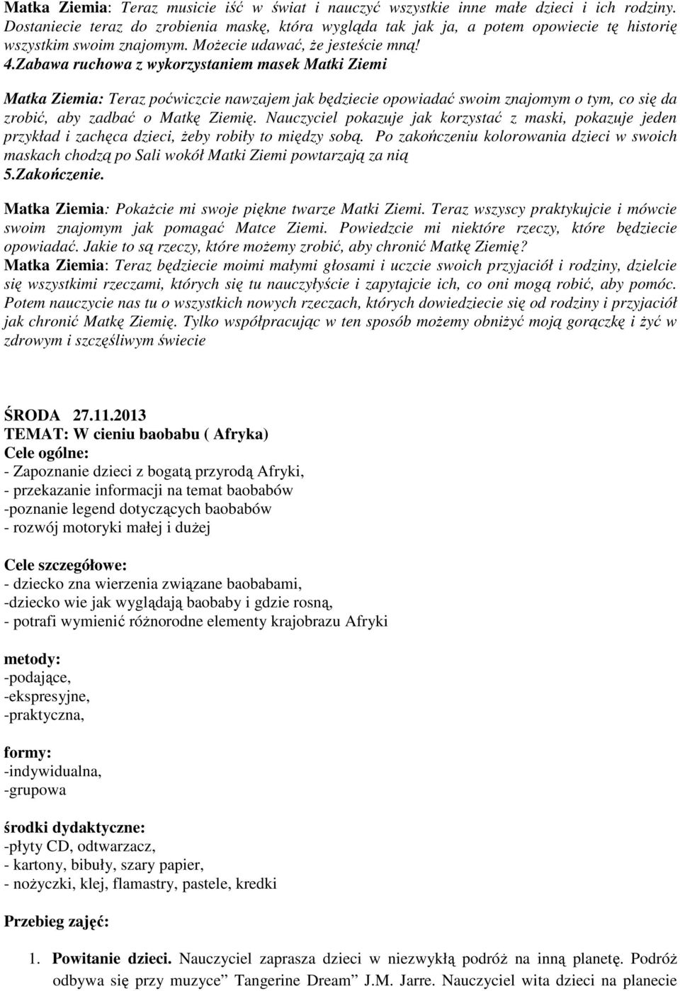 Zabawa ruchowa z wykorzystaniem masek Matki Ziemi Matka Ziemia: Teraz poćwiczcie nawzajem jak będziecie opowiadać swoim znajomym o tym, co się da zrobić, aby zadbać o Matkę Ziemię.