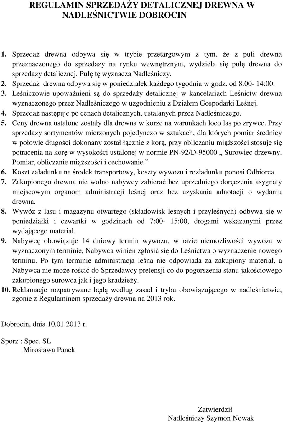 Pulę tę wyznacza Nadleśniczy. 2. Sprzedaż drewna odbywa się w poniedziałek każdego tygodnia w godz. od 8:00-14:00. 3.