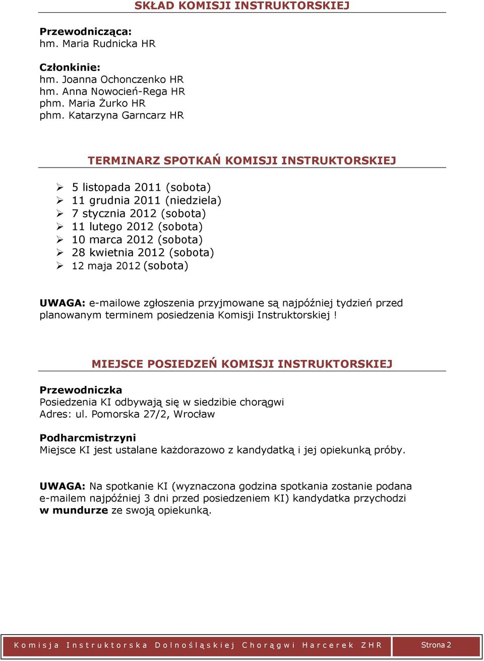 marca 2012 (sobota) 28 kwietnia 2012 (sobota) 12 maja 2012 (sobota) UWAGA: e-mailowe zgłoszenia przyjmowane są najpóźniej tydzień przed planowanym terminem posiedzenia Komisji Instruktorskiej!
