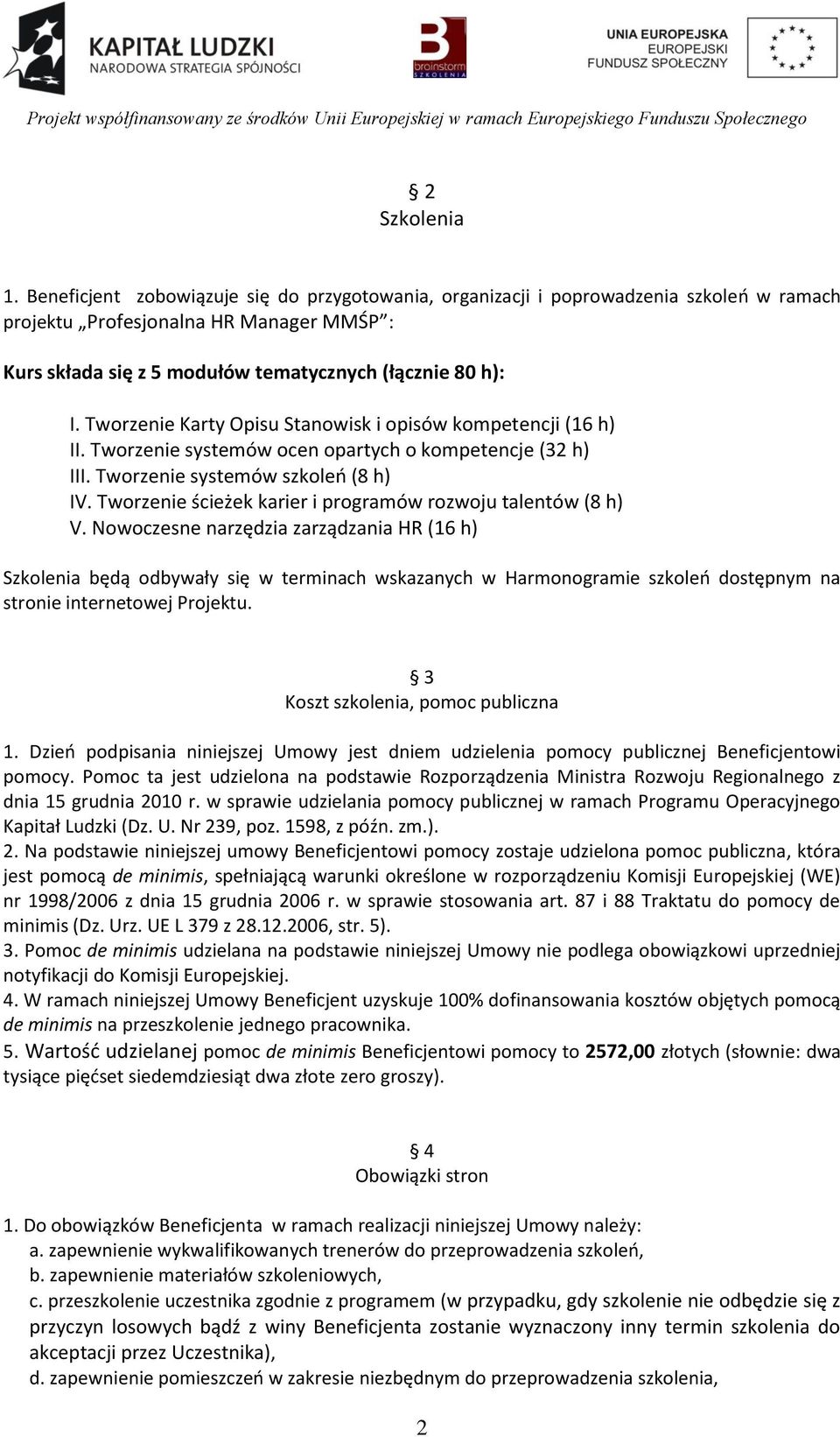 Tworzenie Karty Opisu Stanowisk i opisów kompetencji (16 h) II. Tworzenie systemów ocen opartych o kompetencje (32 h) III. Tworzenie systemów szkoleń (8 h) IV.