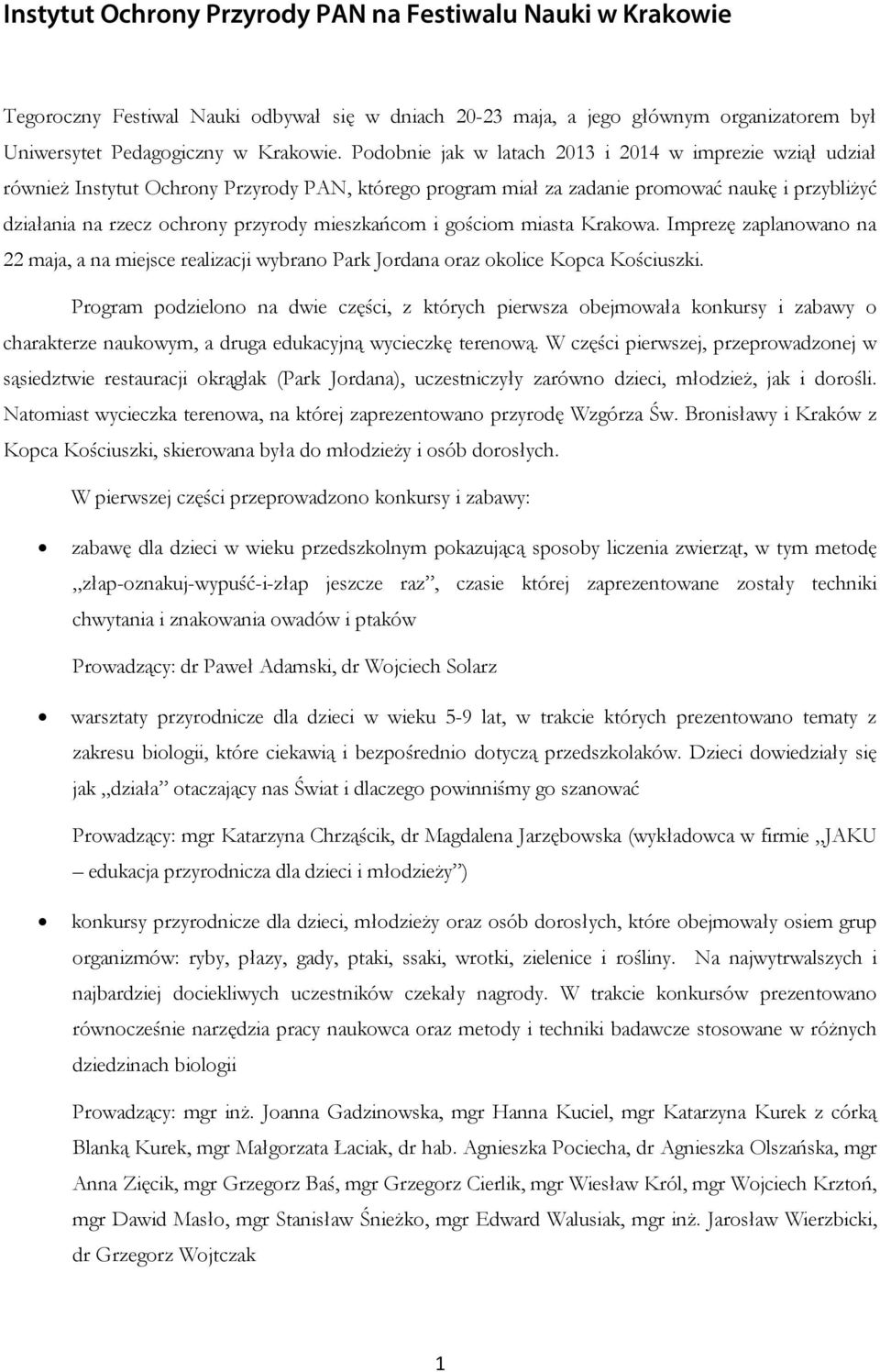 mieszkańcom i gościom miasta Krakowa. Imprezę zaplanowano na 22 maja, a na miejsce realizacji wybrano Park Jordana oraz okolice Kopca Kościuszki.