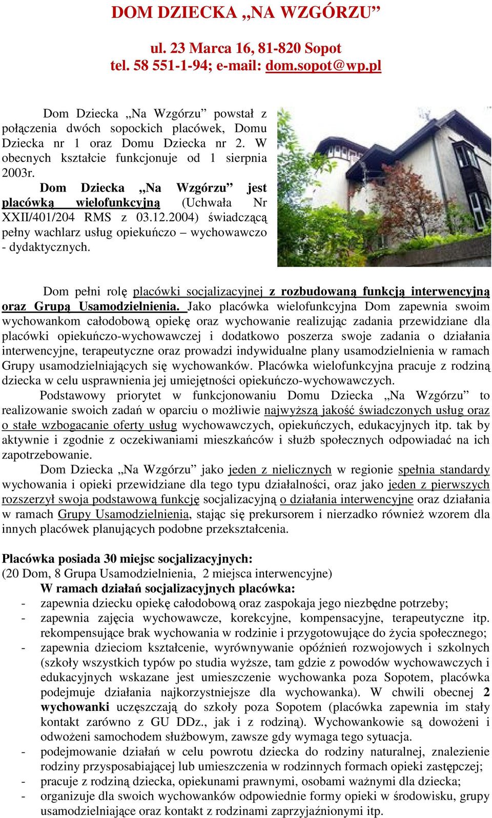 Dom Dziecka Na Wzgórzu jest placówką wielofunkcyjną (Uchwała Nr XXII/401/204 RMS z 03.12.2004) świadczącą pełny wachlarz usług opiekuńczo wychowawczo - dydaktycznych.