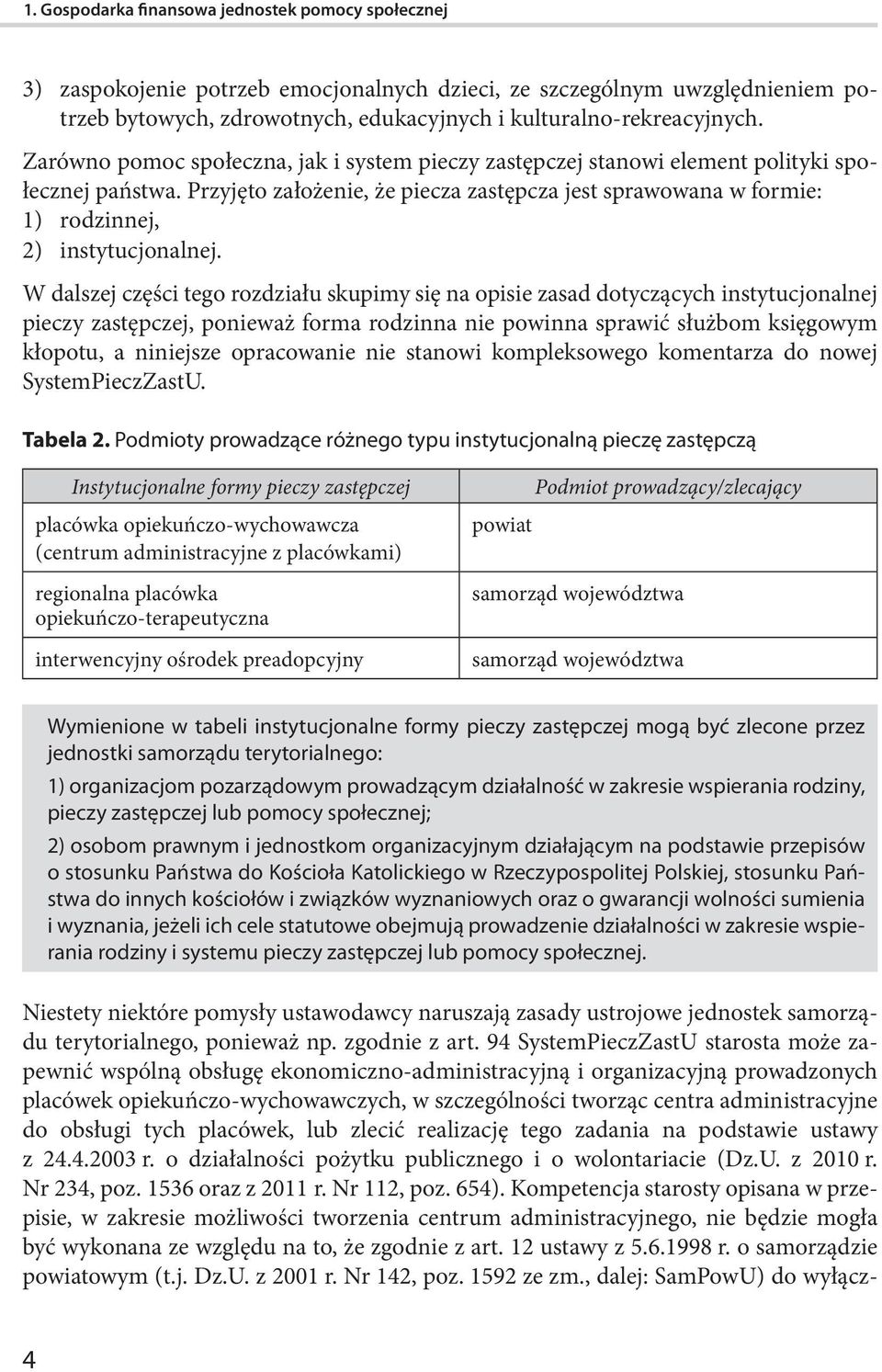 Przyjęto założenie, że piecza zastępcza jest sprawowana w formie: 1) rodzinnej, 2) instytucjonalnej.