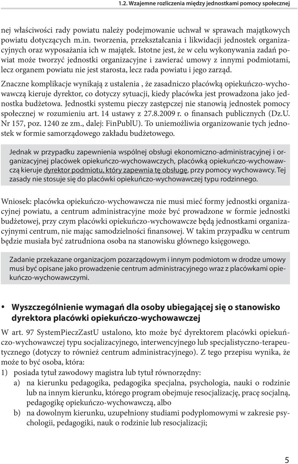 Istotne jest, że w celu wykonywania zadań powiat może tworzyć jednostki organizacyjne i zawierać umowy z innymi podmiotami, lecz organem powiatu nie jest starosta, lecz rada powiatu i jego zarząd.