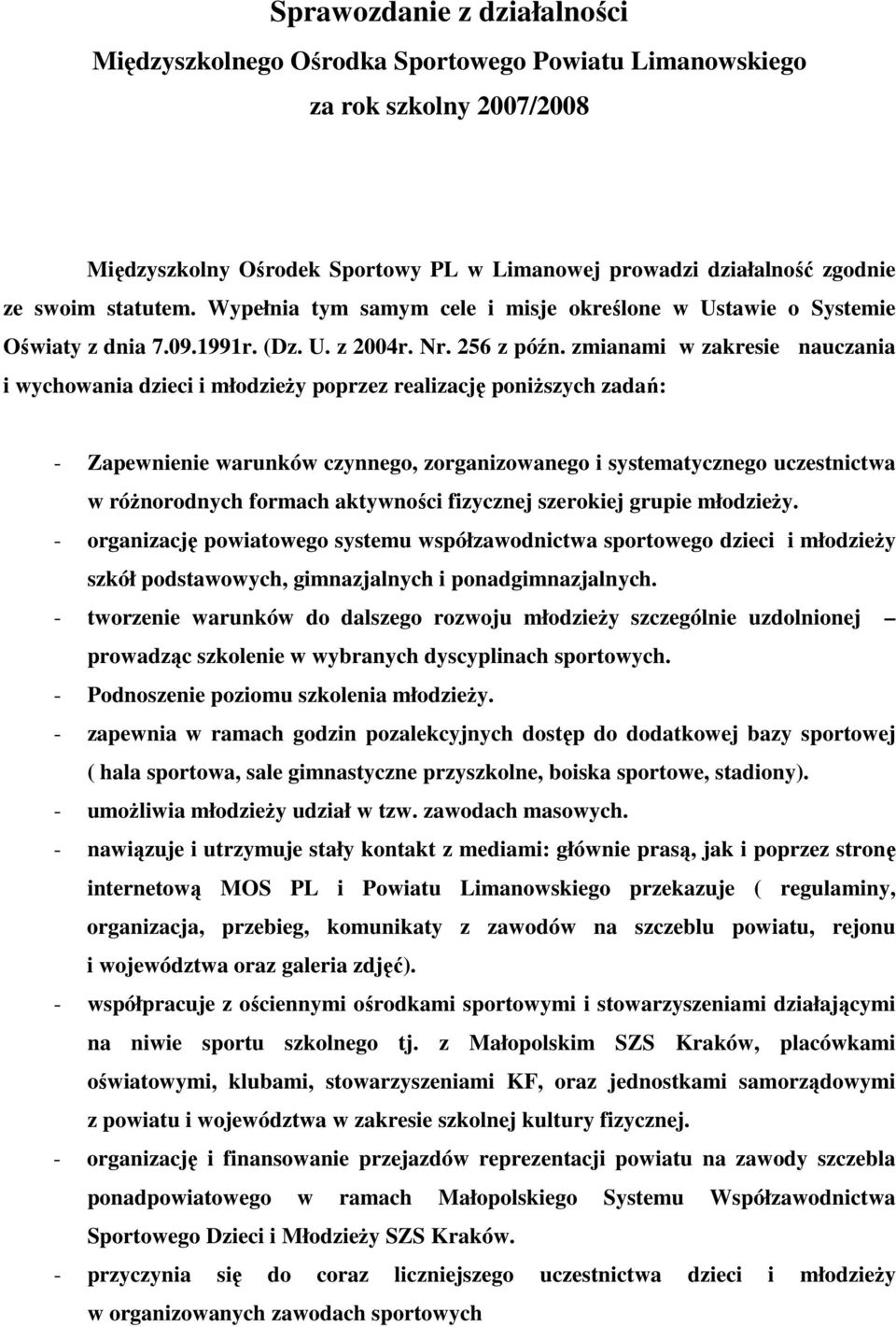 zmianami w zakresie nauczania i wychowania dzieci i młodzieŝy poprzez realizację poniŝszych zadań: - Zapewnienie warunków czynnego, zorganizowanego i systematycznego uczestnictwa w róŝnorodnych