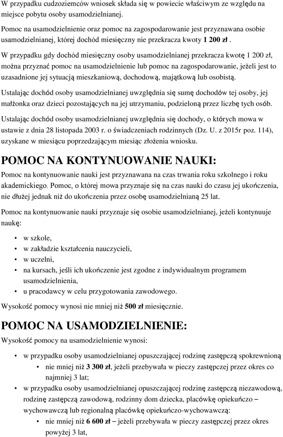 W przypadku gdy dochód miesięczny osoby usamodzielnianej przekracza kwotę 1 200 zł, można przyznać pomoc na usamodzielnienie lub pomoc na zagospodarowanie, jeżeli jest to uzasadnione jej sytuacją
