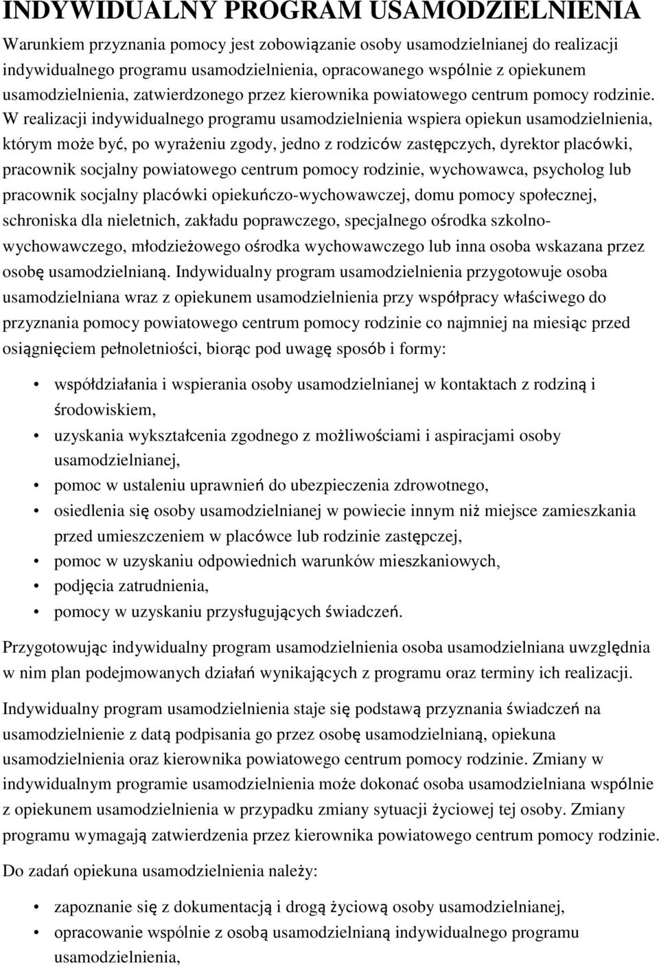 W realizacji indywidualnego programu usamodzielnienia wspiera opiekun usamodzielnienia, którym może być, po wyrażeniu zgody, jedno z rodziców zastępczych, dyrektor placówki, pracownik socjalny