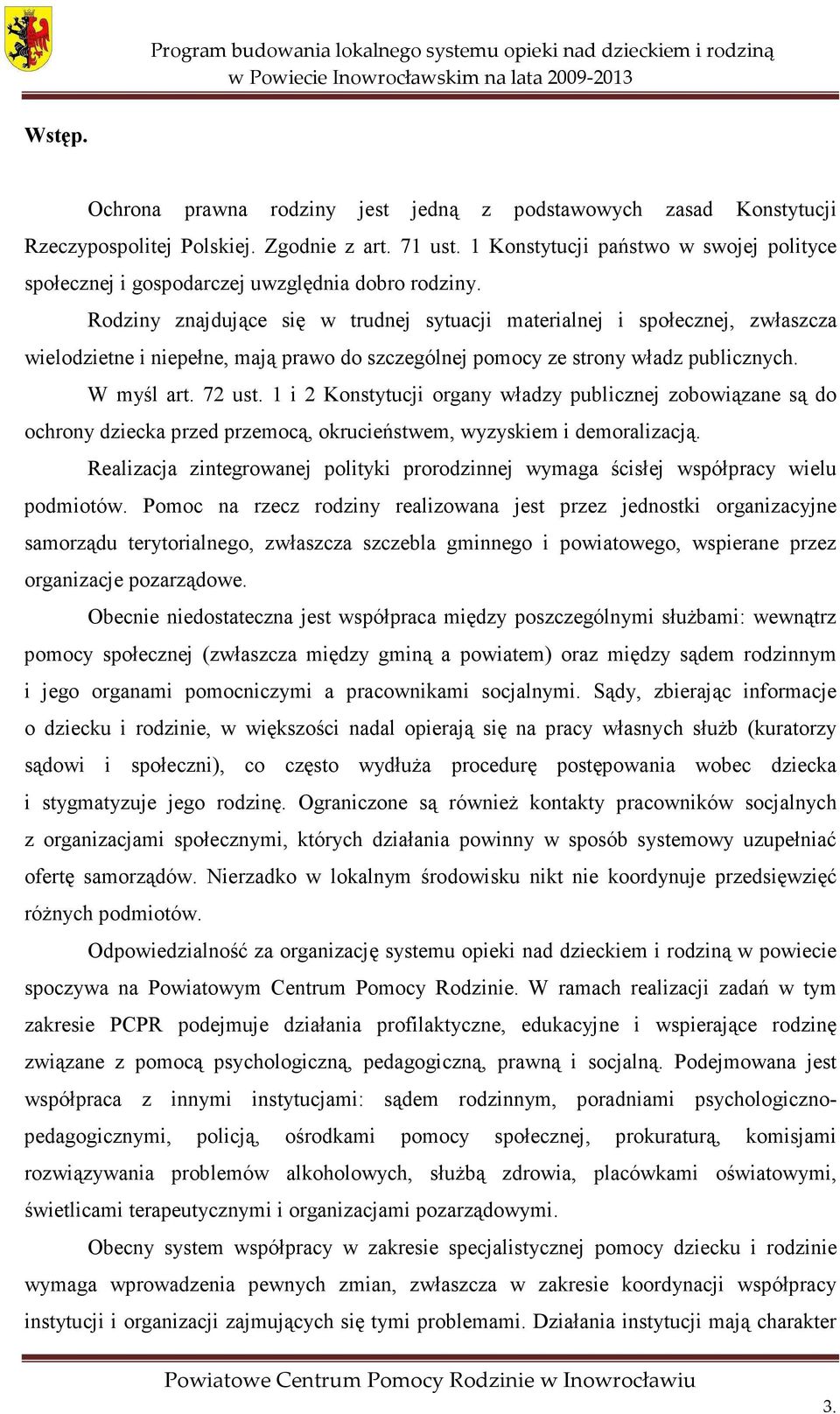 Rodziny znajdujące się w trudnej sytuacji materialnej i społecznej, zwłaszcza wielodzietne i niepełne, mają prawo do szczególnej pomocy ze strony władz publicznych. W myśl art. 72 ust.