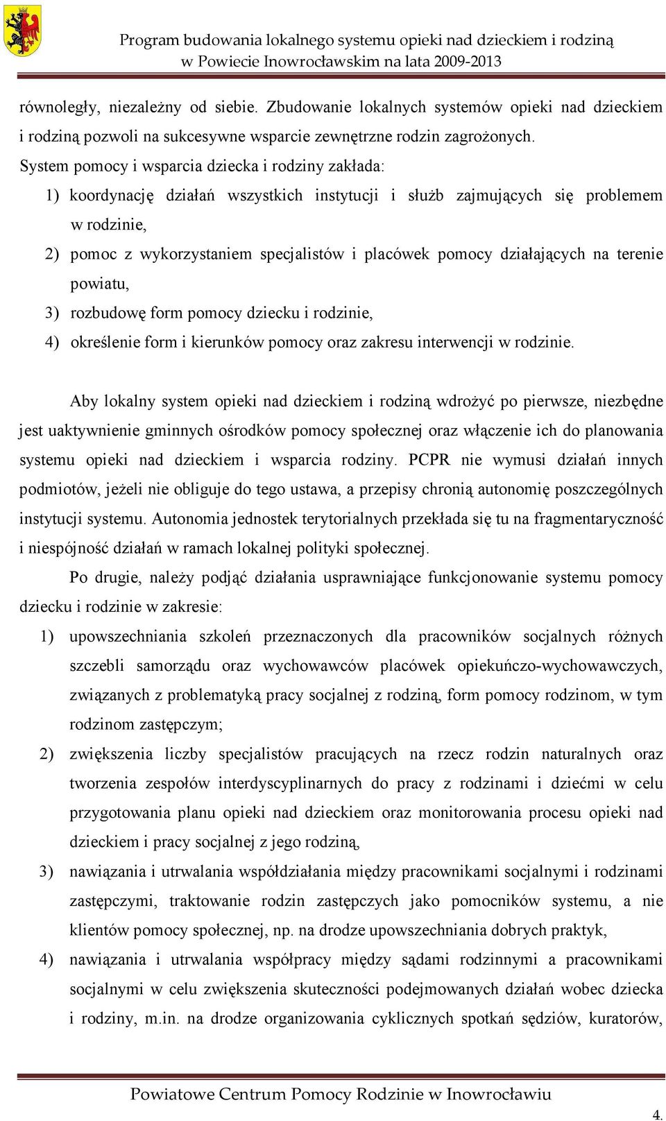 działających na terenie powiatu, 3) rozbudowę form pomocy dziecku i rodzinie, 4) określenie form i kierunków pomocy oraz zakresu interwencji w rodzinie.