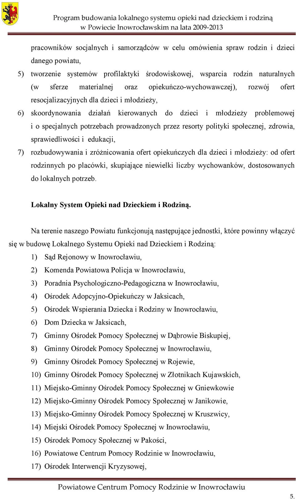 resorty polityki społecznej, zdrowia, sprawiedliwości i edukacji, 7) rozbudowywania i zróżnicowania ofert opiekuńczych dla dzieci i młodzieży: od ofert rodzinnych po placówki, skupiające niewielki