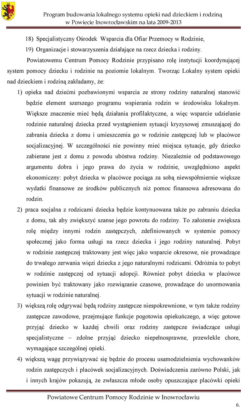 Tworząc Lokalny system opieki nad dzieckiem i rodziną zakładamy, że: 1) opieka nad dziećmi pozbawionymi wsparcia ze strony rodziny naturalnej stanowić będzie element szerszego programu wspierania