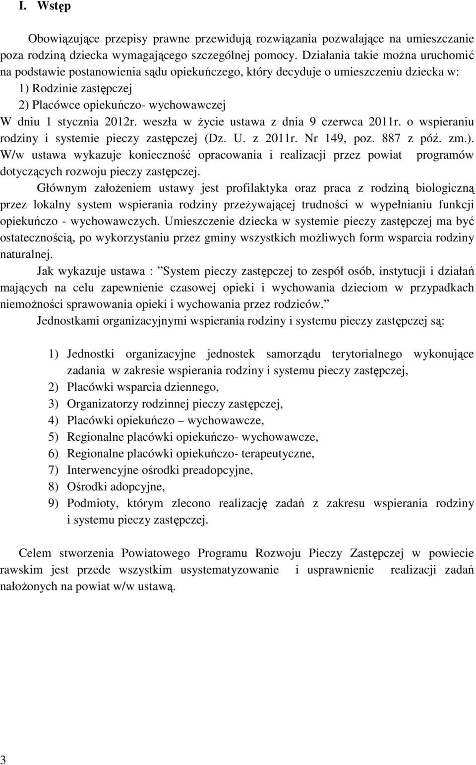 2012r. weszła w życie ustawa z dnia 9 czerwca 2011r. o wspieraniu rodziny i systemie pieczy zastępczej (Dz. U. z 2011r. Nr 149, poz. 887 z póź. zm.).