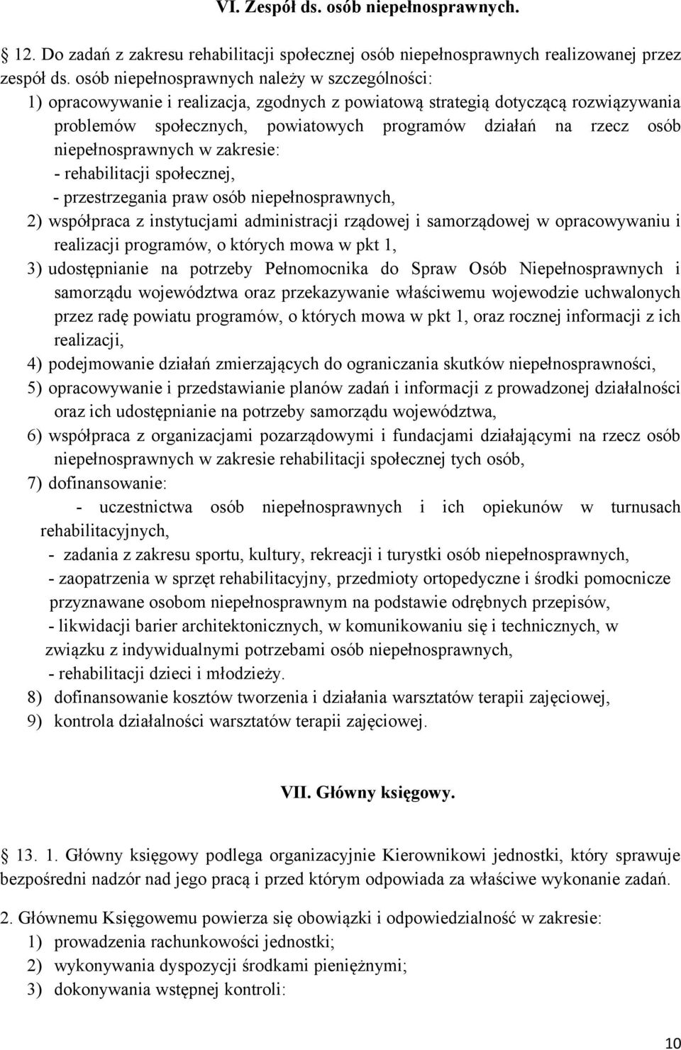 niepełnosprawnych w zakresie: - rehabilitacji społecznej, - przestrzegania praw osób niepełnosprawnych, 2) współpraca z instytucjami administracji rządowej i samorządowej w opracowywaniu i realizacji