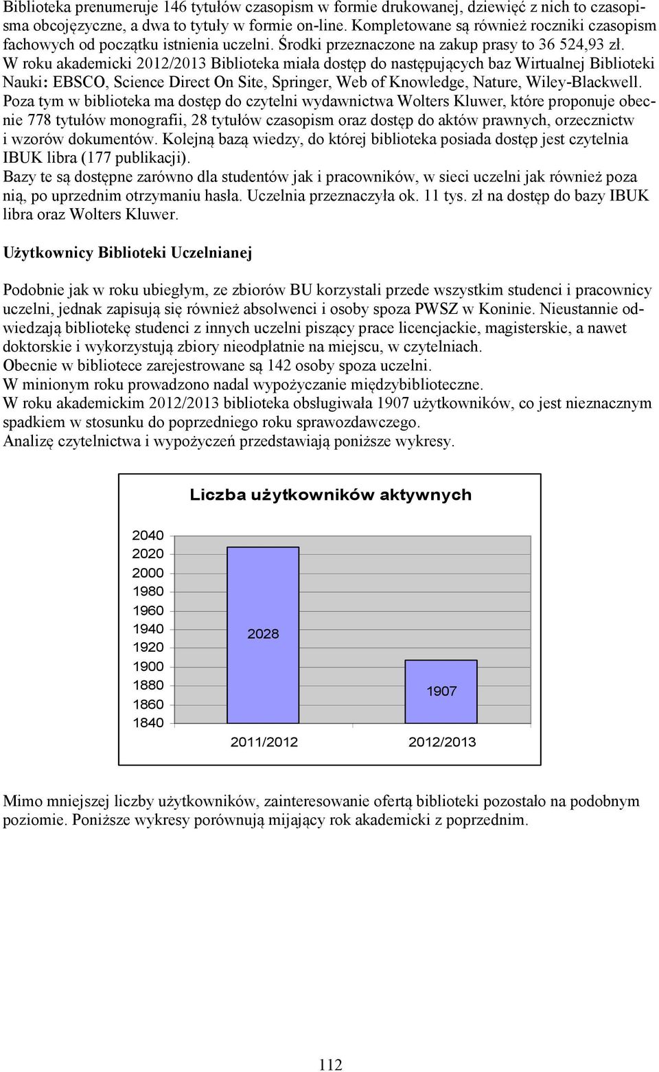 W roku akademicki 2012/2013 Biblioteka miała dostęp do następujących baz Wirtualnej Biblioteki Nauki: EBSCO, Science Direct On Site, Springer, Web of Knowledge, Nature, Wiley-Blackwell.