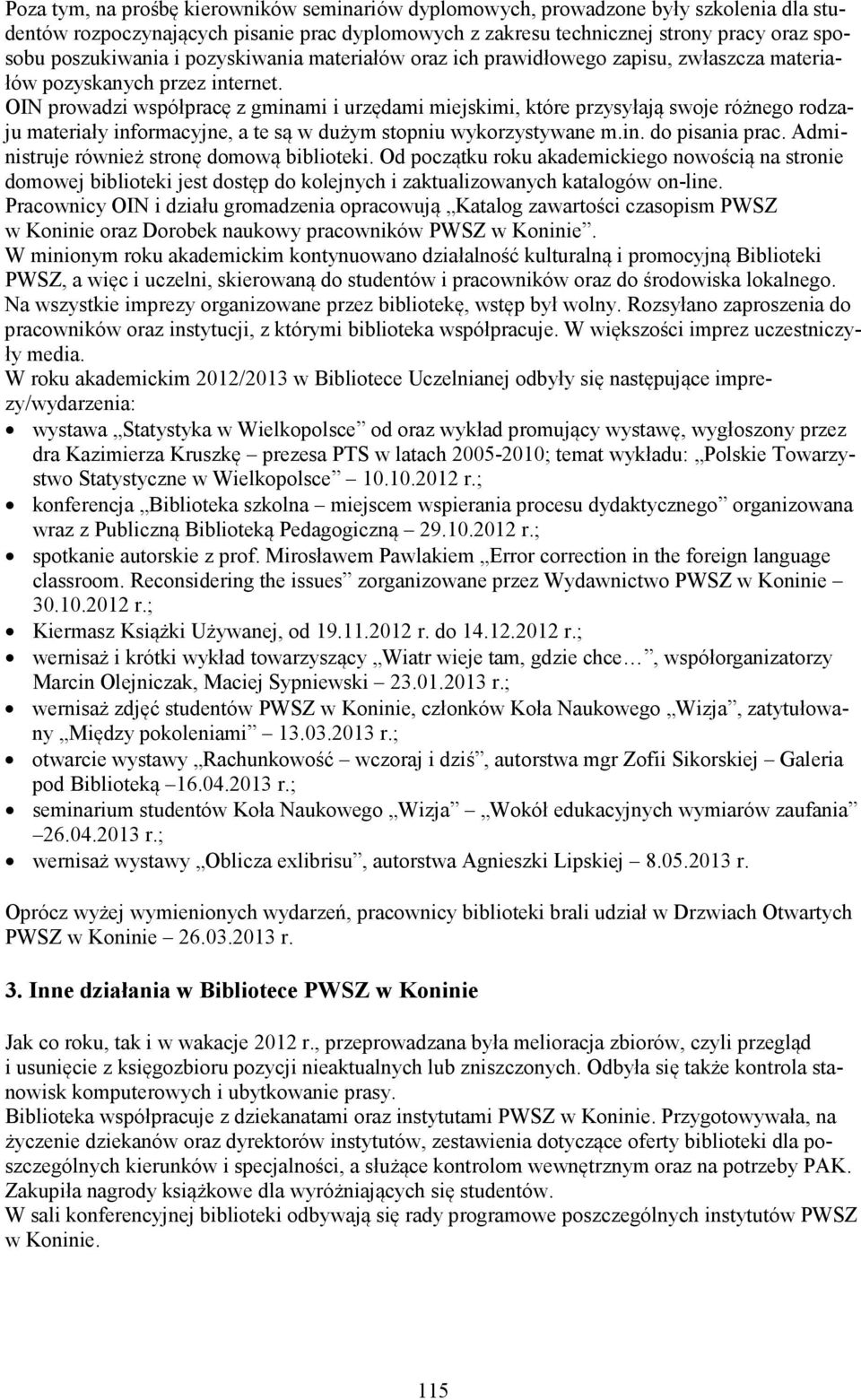 OIN prowadzi współpracę z gminami i urzędami miejskimi, które przysyłają swoje różnego rodzaju materiały informacyjne, a te są w dużym stopniu wykorzystywane m.in. do pisania prac.