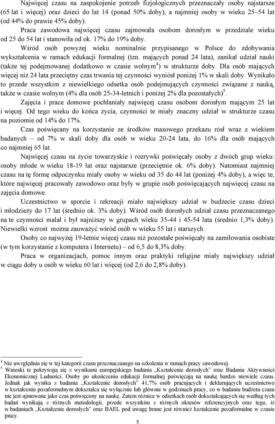 Wśród osób powyżej wieku nominalnie przypisanego w Polsce do zdobywania wykształcenia w ramach edukacji formalnej (tzn.