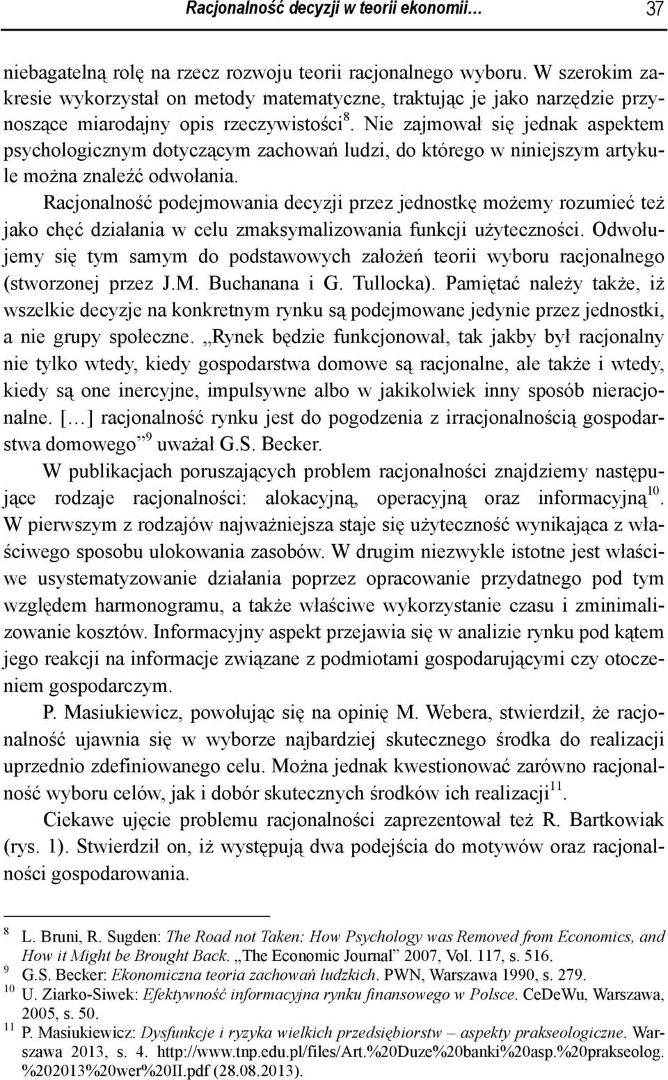 Nie zajmował się jednak aspektem psychologicznym dotyczącym zachowań ludzi, do którego w niniejszym artykule można znaleźć odwołania.