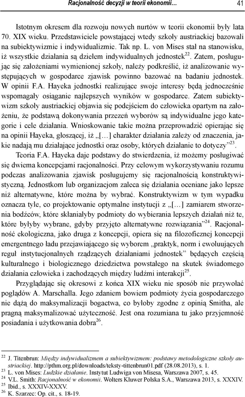 von Mises stał na stanowisku, iż wszystkie działania są dziełem indywidualnych jednostek 22.