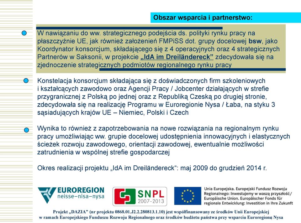 strategicznych podmiotów regionalnego rynku pracy Konstelacja konsorcjum składająca się z doświadczonych firm szkoleniowych i kształcących zawodowo oraz Agencji Pracy / Jobcenter działających w