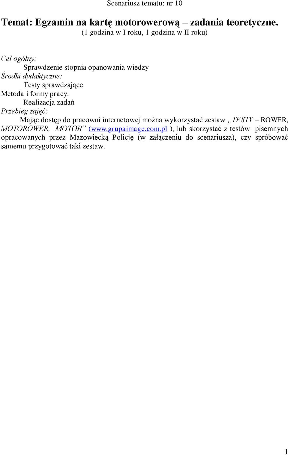 Metoda i formy pracy: Realizacja zadań Przebieg zajęć: Mając dostęp do pracowni internetowej można wykorzystać zestaw TESTY ROWER,