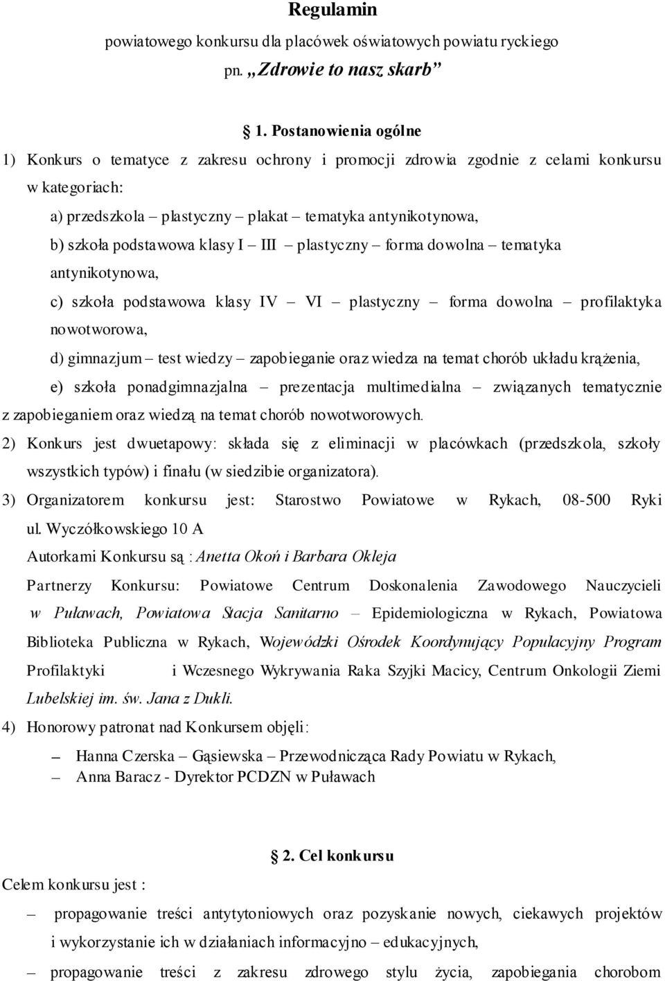 klasy I III plastyczny forma dowolna tematyka antynikotynowa, c) szkoła podstawowa klasy IV VI plastyczny forma dowolna profilaktyka nowotworowa, d) gimnazjum test wiedzy zapobieganie oraz wiedza na