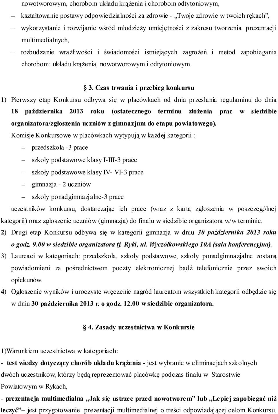 3. Czas trwania i przebieg konkursu 1) Pierwszy etap Konkursu odbywa się w placówkach od dnia przesłania regulaminu do dnia 18 października 2013 roku (ostatecznego terminu złożenia prac w siedzibie