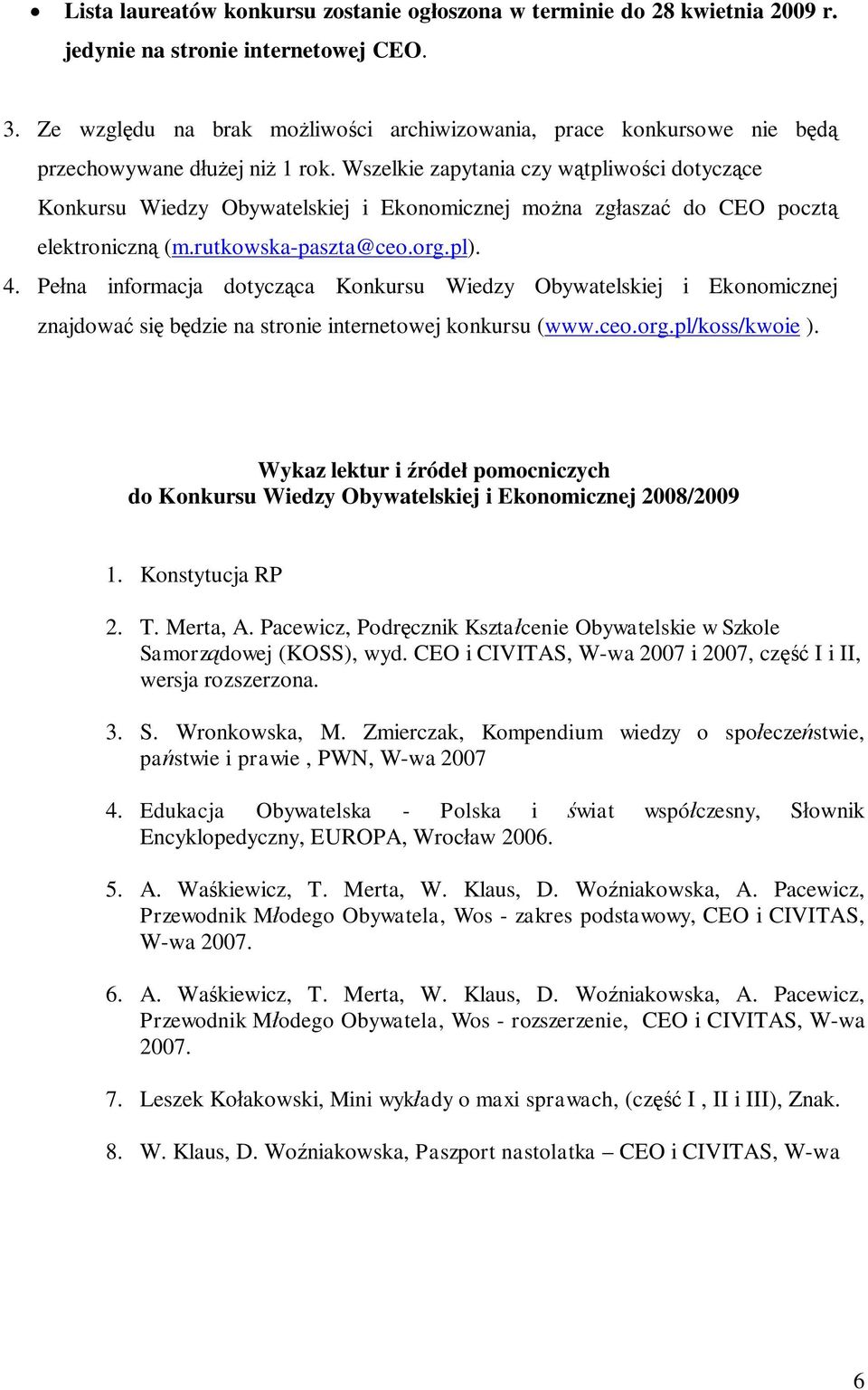 Wszelkie zapytania czy w tpliwo ci dotycz ce Konkursu Wiedzy Obywatelskiej i Ekonomicznej mo na zg asza do CEO poczt elektroniczn (m.rutkowska-paszta@ceo.org.pl). 4.