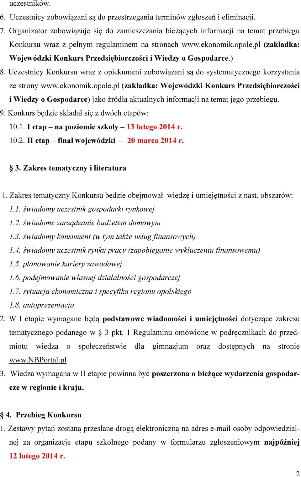 pl (zakładka: Wojewódzki Konkurs Przedsiębiorczości i Wiedzy o Gospodarce.) 8. Uczestnicy Konkursu wraz z opiekunami zobowiązani są do systematycznego korzystania ze strony www.ekonomik.opole.