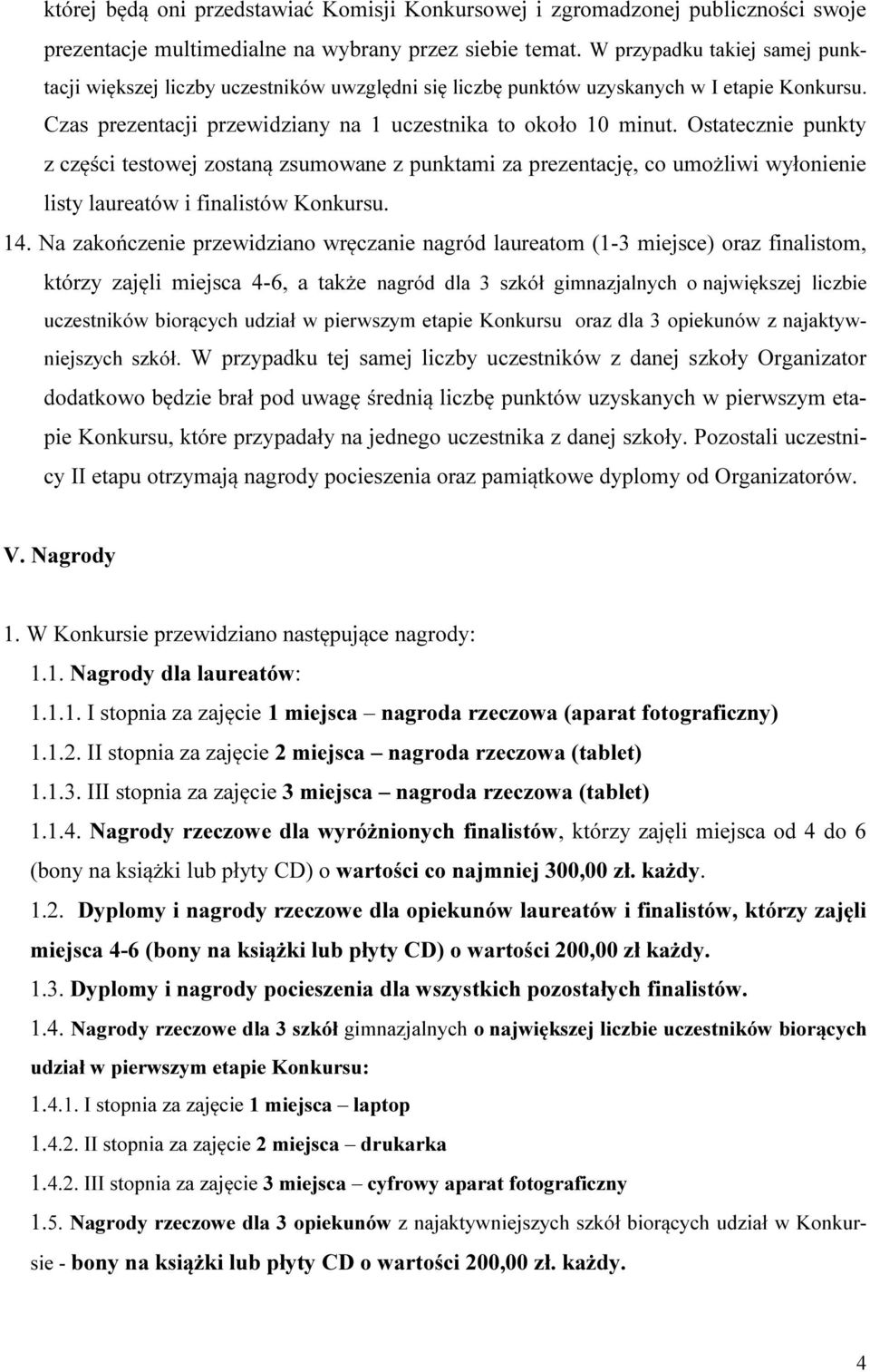 Ostatecznie punkty z części testowej zostaną zsumowane z punktami za prezentację, co umożliwi wyłonienie listy laureatów i finalistów Konkursu. 14.