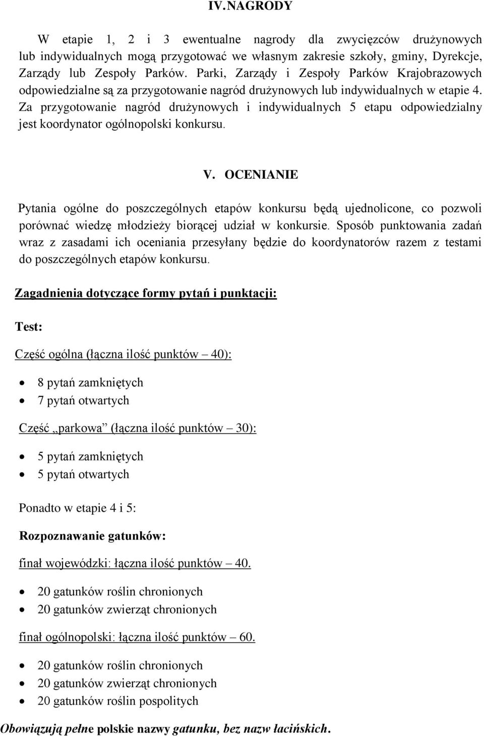 Za przygotowanie nagród drużynowych i indywidualnych 5 etapu odpowiedzialny jest koordynator ogólnopolski konkursu. V.