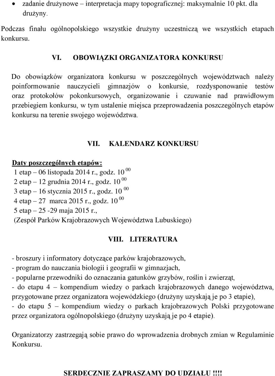 pokonkursowych, organizowanie i czuwanie nad prawidłowym przebiegiem konkursu, w tym ustalenie miejsca przeprowadzenia poszczególnych etapów konkursu na terenie swojego województwa. VII.