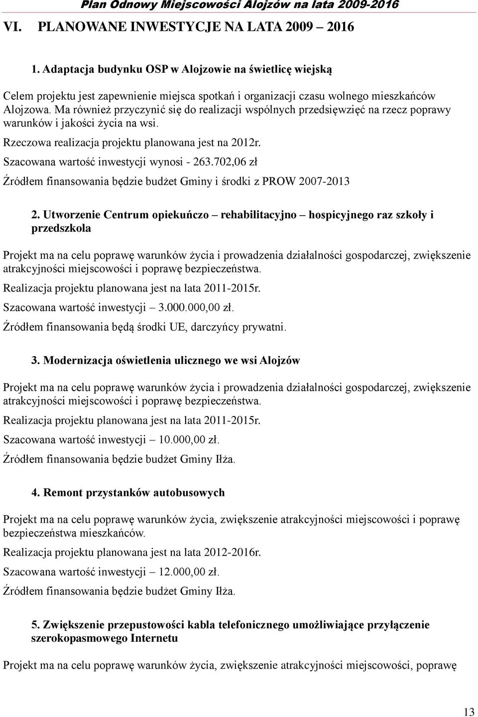 Szacowana wartość inwestycji wynosi - 263.702,06 zł Źródłem finansowania będzie budżet Gminy i środki z PROW 2007-2013 2.