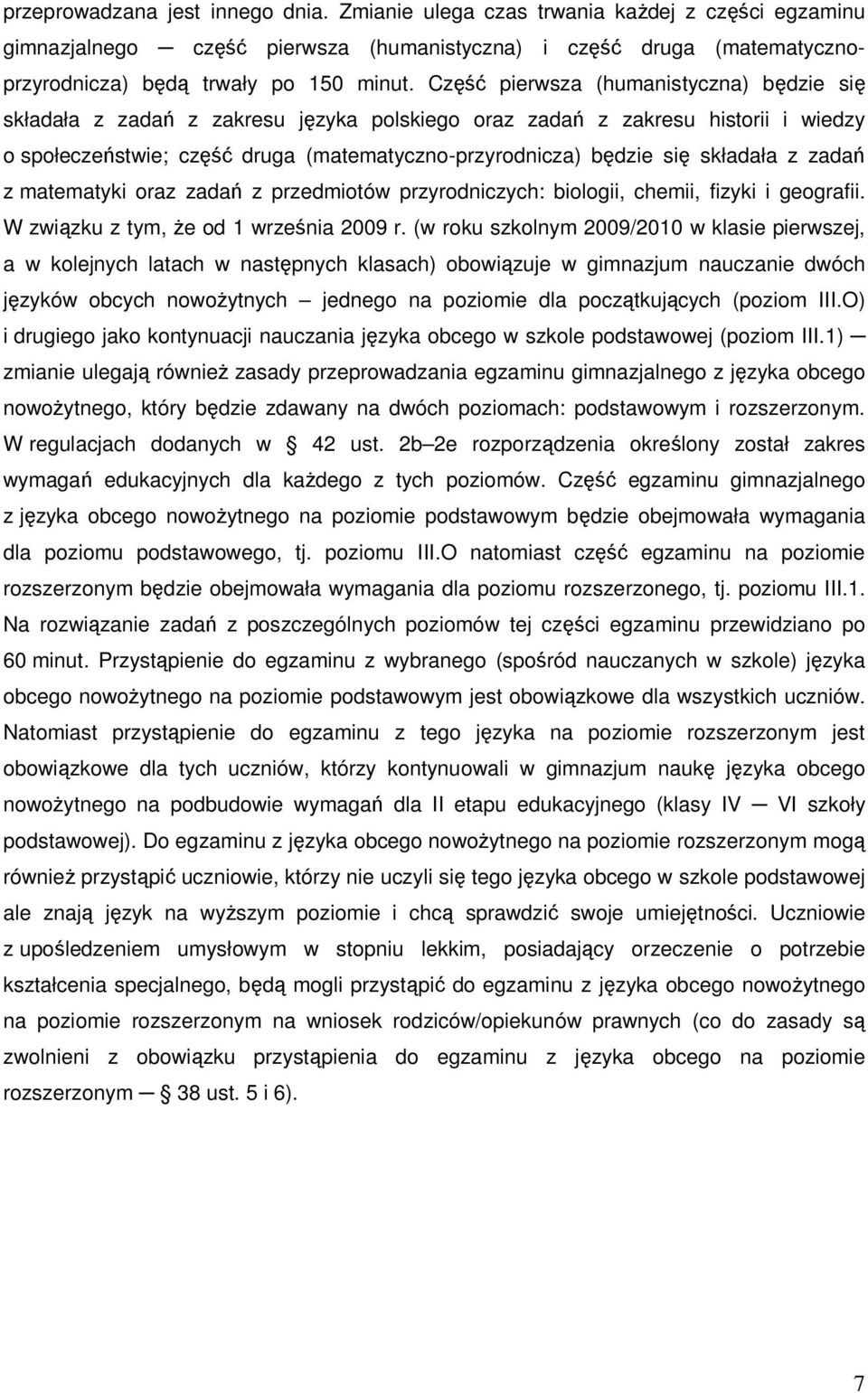 składała z zadań z matematyki oraz zadań z przedmiotów przyrodniczych: biologii, chemii, fizyki i geografii. W związku z tym, że od 1 września 2009 r.