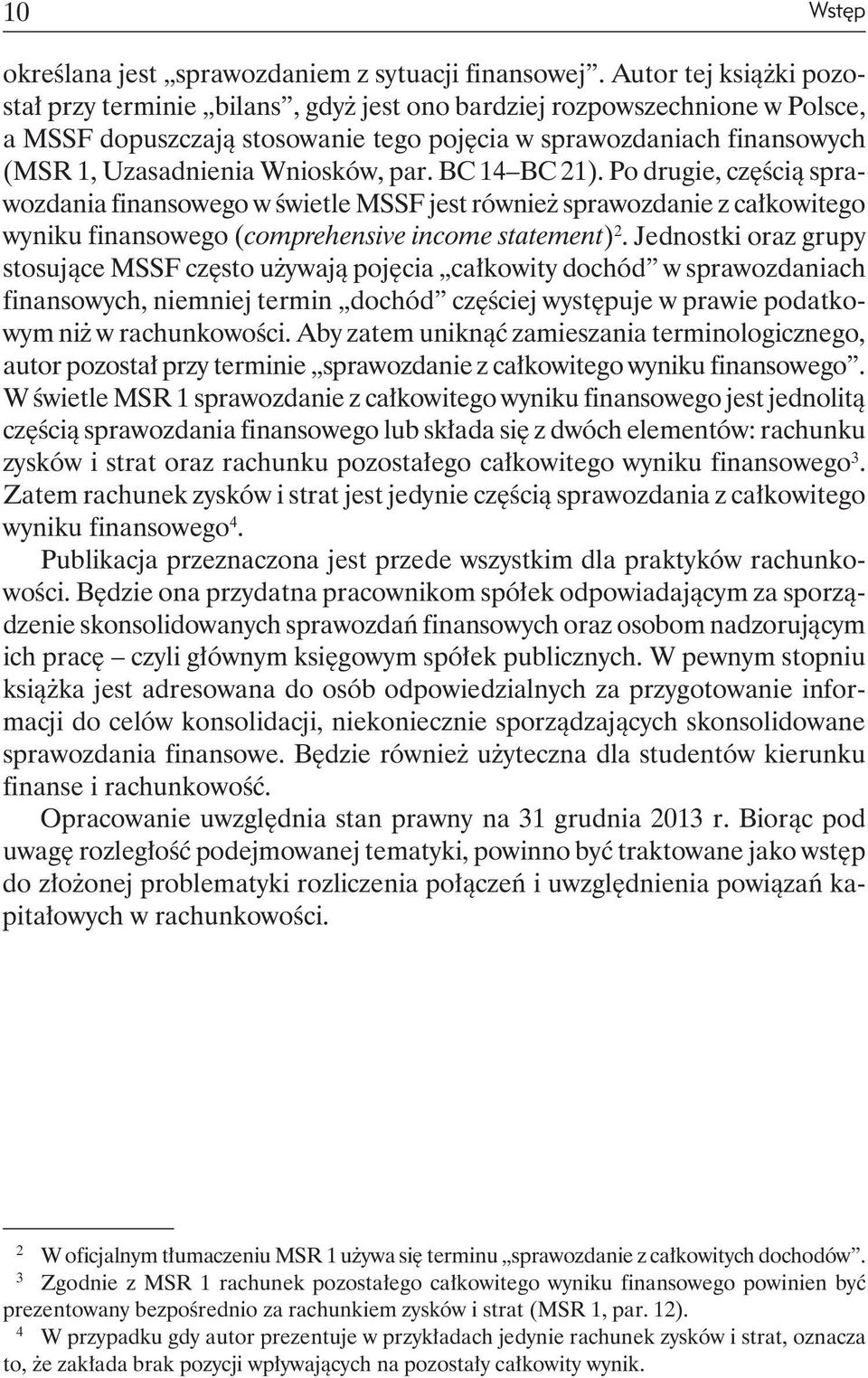 wniosków, par. bc 14 bc 21). po drugie, częścią sprawozdania finansowego w świetle MSSF jest również sprawozdanie z całkowitego wyniku finansowego (comprehensive income statement) 2.