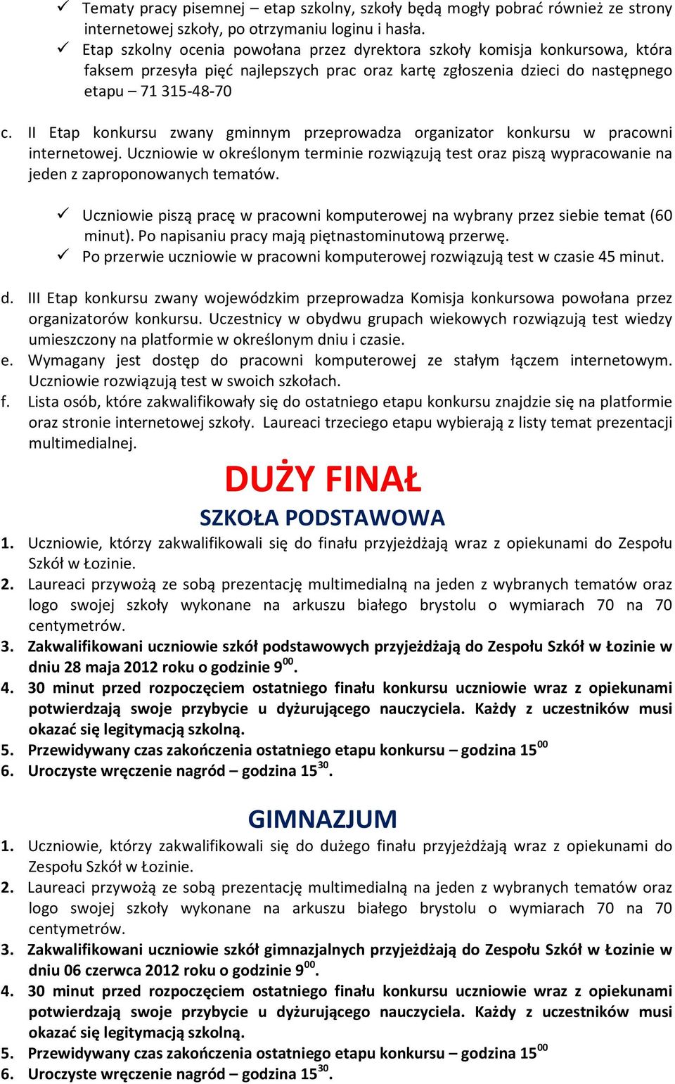 II Etap konkursu zwany gminnym przeprowadza organizator konkursu w pracowni internetowej. Uczniowie w określonym terminie rozwiązują test oraz piszą wypracowanie na jeden z zaproponowanych tematów.