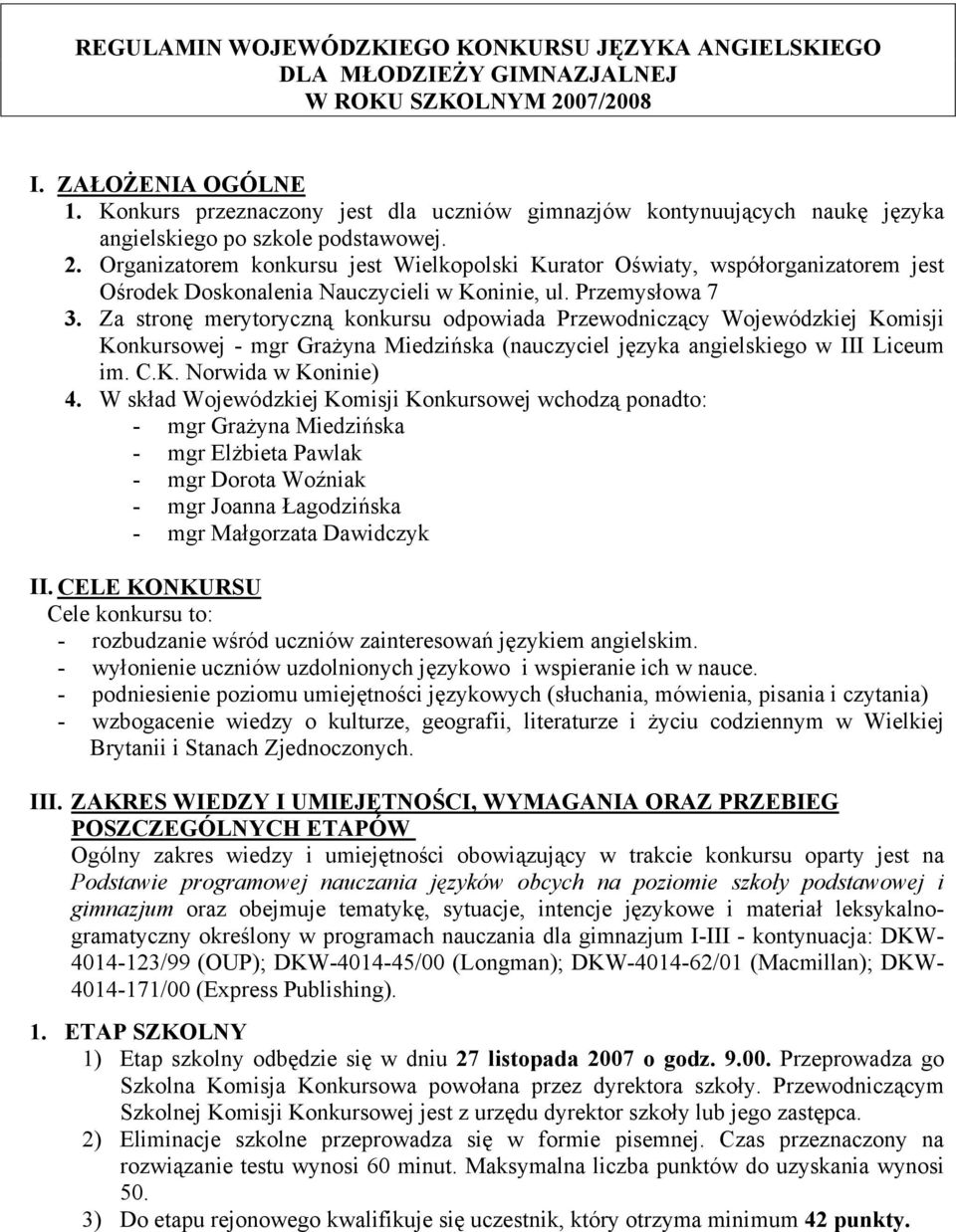 Organizatorem konkursu jest Wielkopolski Kurator Oświaty, współorganizatorem jest Ośrodek Doskonalenia Nauczycieli w Koninie, ul. Przemysłowa 7 3.